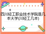 四川轻工职业技术学院是几本大学(川轻工几本)