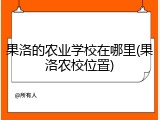 果洛的农业学校在哪里(果洛农校位置)