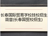 长春国际贸易学校技校招生简章(长春国贸校招生)