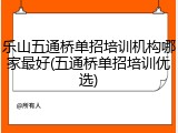 乐山五通桥单招培训机构哪家最好(五通桥单招培训优选)