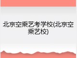 北京空乘艺考学校(北京空乘艺校)