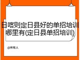 日喀则定日县好的单招培训哪里有(定日县单招培训)