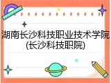 湖南长沙科技职业技术学院(长沙科技职院)
