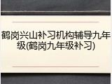 鹤岗兴山补习机构辅导九年级(鹤岗九年级补习)