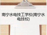 南宁水电技工学校(南宁水电技校)