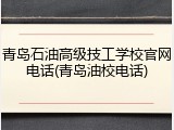 青岛石油高级技工学校官网电话(青岛油校电话)