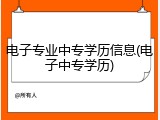 电子专业中专学历信息(电子中专学历)