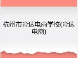 杭州市育达电商学校(育达电商)