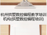 杭州拱墅数控编程教学培训机构(拱墅数控编程培训)