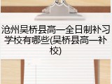 沧州吴桥县高一全日制补习学校有哪些(吴桥县高一补校)