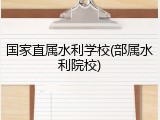 国家直属水利学校(部属水利院校)