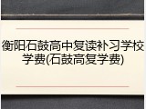 衡阳石鼓高中复读补习学校学费(石鼓高复学费)