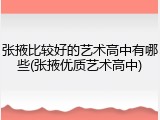 张掖比较好的艺术高中有哪些(张掖优质艺术高中)