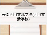 云南西山文武学校(西山文武学校)