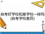 自考好学校和差学校一样吗(自考学校差异)