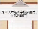 许昌技术经济学校武建民(许昌武建民)