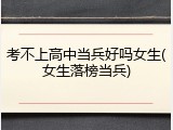 考不上高中当兵好吗女生(女生落榜当兵)