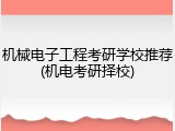 机械电子工程考研学校推荐(机电考研择校)