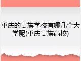 重庆的贵族学校有哪几个大学呢(重庆贵族高校)