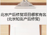 北京产后修复项目哪家有名(北京知名产后修复)
