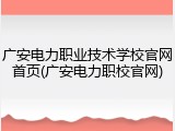广安电力职业技术学校官网首页(广安电力职校官网)