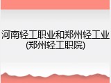 河南轻工职业和郑州轻工业(郑州轻工职院)