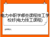电力中职学哪些课程技工学校好(电力技工课程)