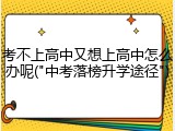 考不上高中又想上高中怎么办呢("中考落榜升学途径")