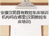 安康汉阴县有数控车床培训机构吗在哪里(汉阴数控车床培训)