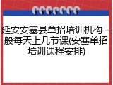 延安安塞县单招培训机构一般每天上几节课(安塞单招培训课程安排)