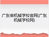 广东省机械学校官网(广东机械学校网)