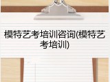 模特艺考培训咨询(模特艺考培训)