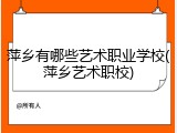 萍乡有哪些艺术职业学校(萍乡艺术职校)
