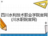 四川水利技术职业学院官网(川水职院官网)