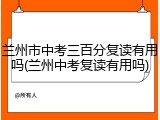 兰州市中考三百分复读有用吗(兰州中考复读有用吗)