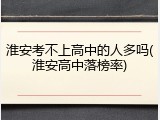 淮安考不上高中的人多吗(淮安高中落榜率)