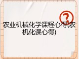 农业机械化学课程心得(农机化课心得)
