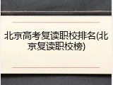 北京高考复读职校排名(北京复读职校榜)
