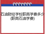 石油财经学校职高学费多少(职高石油学费)