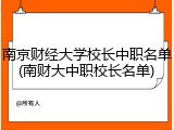 南京财经大学校长中职名单(南财大中职校长名单)