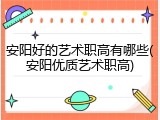 安阳好的艺术职高有哪些(安阳优质艺术职高)