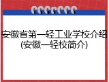 安徽省第一轻工业学校介绍(安徽一轻校简介)