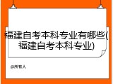 福建自考本科专业有哪些(福建自考本科专业)