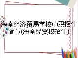 海南经济贸易学校中职招生简章(海南经贸校招生)