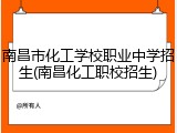 南昌市化工学校职业中学招生(南昌化工职校招生)