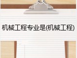 机械工程专业是(机械工程)