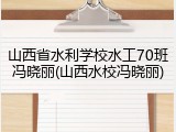 山西省水利学校水工70班冯晓丽(山西水校冯晓丽)