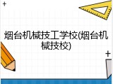 烟台机械技工学校(烟台机械技校)