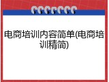 电商培训内容简单(电商培训精简)