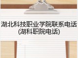 湖北科技职业学院联系电话(湖科职院电话)